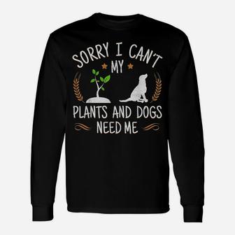 Sorry I Cant My Plants And Dogs Need Me Long Sleeve T-Shirt - Seseable