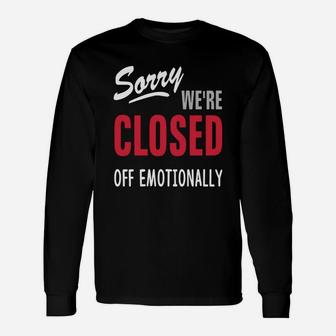 Sorry Were Are Closed Off Emotionally Long Sleeve T-Shirt - Seseable