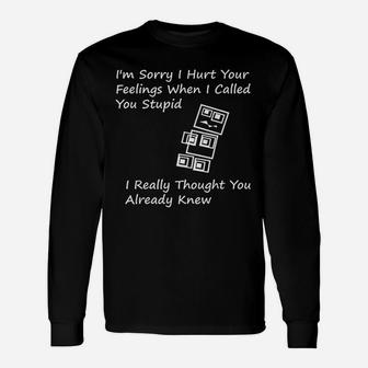 Im Sorry I Hurt Your Feelings When I Called You Stupid Long Sleeve T-Shirt - Seseable