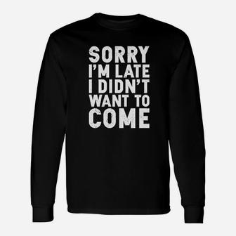 Sorry I Am Late I Didnt Want To Come Sarcastic Graphic Long Sleeve T-Shirt - Seseable
