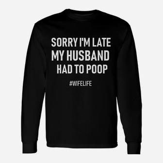 Sorry I Am Late My Husband Had To Wife Life Long Sleeve T-Shirt - Seseable