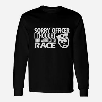 Sorry Officer I Thought You Wanted To Race Long Sleeve T-Shirt | Seseable CA