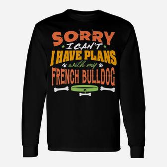 Sorry I Have Plans With My French Bulldog Dog Long Sleeve T-Shirt - Seseable