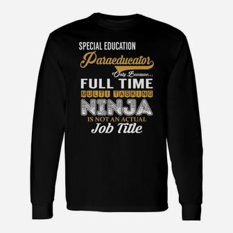 Special Education Paraeducator Only Because Full Time Multi Tasking Ninja Is Not An Actual Job Title Shirts Long Sleeve T-Shirt - Seseable
