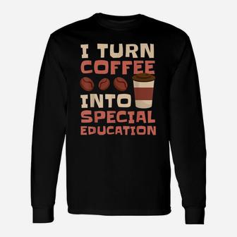 Sped Special Education Turn Coffee Into Special Education Long Sleeve T-Shirt - Seseable