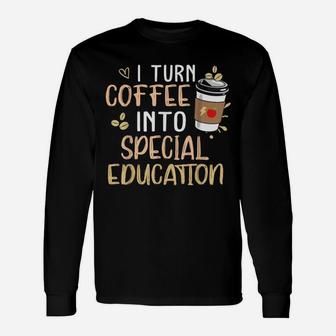 Sped Special Education I Turn Coffee Into Special Education Long Sleeve T-Shirt - Seseable