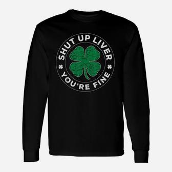 St Patricks Day Beer Drinking Shut Up Liver You Are Fine Long Sleeve T-Shirt - Seseable