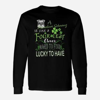 St Patricks Shamrock A Miniature Schnauzer Is Like A Four Leaf Clever Hard To Find Lucky To Have Dog Lovers Long Sleeve T-Shirt - Seseable
