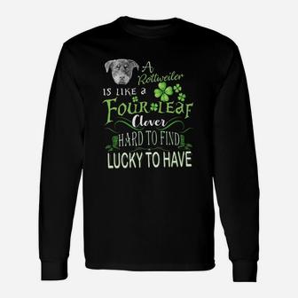 St Patricks Shamrock A Rottweiler Is Like A Four Leaf Clever Hard To Find Lucky To Have Dog Lovers Long Sleeve T-Shirt - Seseable