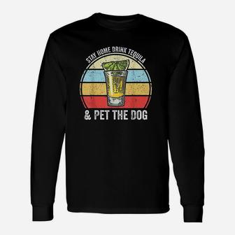 Stay Home Drink Tequila And Pet The Dog Tequila Long Sleeve T-Shirt - Seseable
