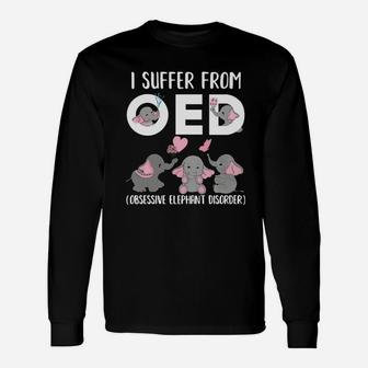 I Suffer From Oed Obsessive Elephant Disorder Shirt Long Sleeve T-Shirt - Seseable