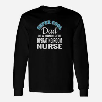 Super Cool Dad Of Operating Room Nurse Long Sleeve T-Shirt - Seseable