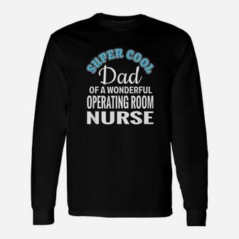 Super Cool Dad Of Operating Room Nurse Long Sleeve T-Shirt - Seseable