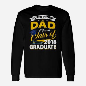 Super Proud Dad Of A 2018 Graduate Senior Shirt Father Long Sleeve T-Shirt - Seseable