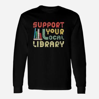 Support Your Local Library Book Readers Lovers Long Sleeve T-Shirt - Seseable