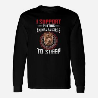 I Support Putting Animal Abusers To Sleep Pitbull Long Sleeve T-Shirt - Seseable