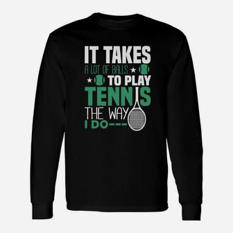 It Takes A Lot Of Balls To Play Tennis The Way I Do Long Sleeve T-Shirt - Seseable
