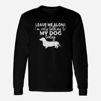 Im Only Talking To My Dog Today Dachshund Long Sleeve T-Shirt - Seseable