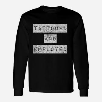 Tattooed And Employed Awesome Proud Tattoo Long Sleeve T-Shirt - Seseable