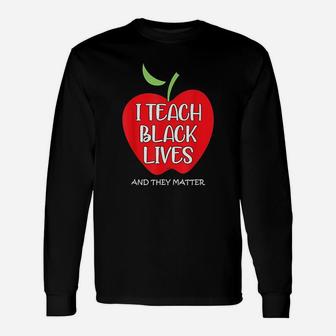 I Teach Black Lives And They Matter Black Teacher Lives Long Sleeve T-Shirt - Seseable