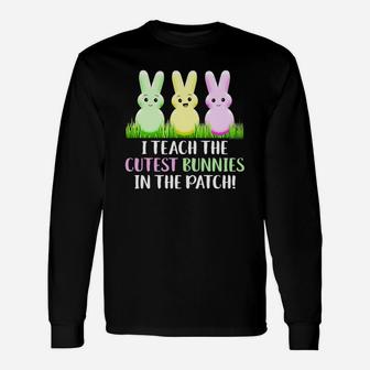 I Teach The Cutest Bunnies In The Patch Teacher Easter Long Sleeve T-Shirt - Seseable