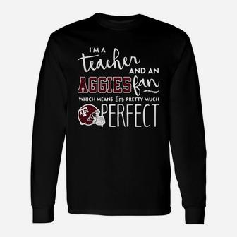 Im A Teacher And An Aggies Which Means Im Pretty Much Perfect Long Sleeve T-Shirt - Seseable