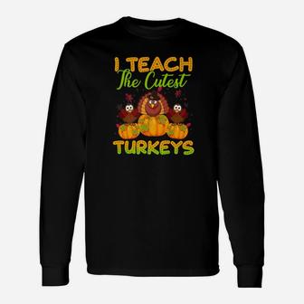 Teacher I Teach The Cutest Turkeys Thanksgiving Long Sleeve T-Shirt - Seseable