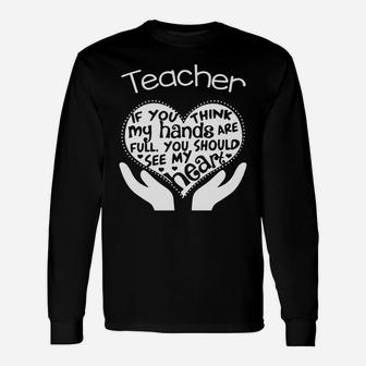 Teacher If You Think My Hands Are Full You Should See My Heart Long Sleeve T-Shirt - Seseable