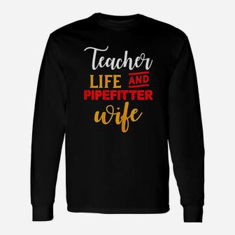 For Teacher And Wife Teacher Life And Pipefitter Wife Long Sleeve T-Shirt - Seseable