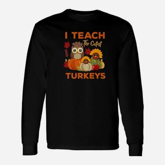 Teachers Thanksgiving I Teach The Cutest Turkeys Long Sleeve T-Shirt
