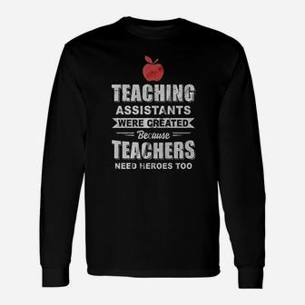 Teaching Assistants Were Created Because Teachers Need Heroes Too Long Sleeve T-Shirt - Seseable