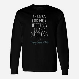 Thank For Not Hitting It And Quitting It Happy Father s Day Long Sleeve T-Shirt - Seseable