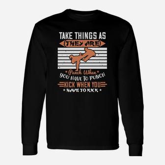 Take Things As They Are Punch When You Have To Punch Kick When You Have To Kick Long Sleeve T-Shirt - Seseable