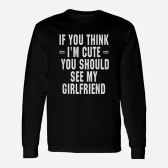 If You Think Im Cute You Should See My Girlfriend Long Sleeve T-Shirt - Seseable