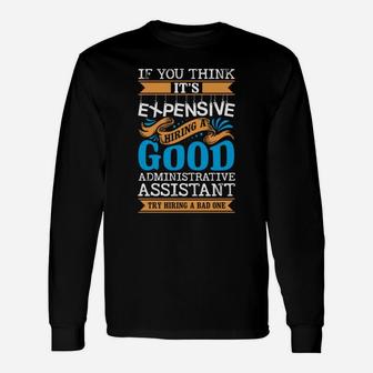 If You Think Its Expensive Hiring A Good Administrative Assistant Long Sleeve T-Shirt - Seseable