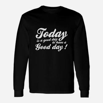 Today Is A Good Day To Have A Good Day Long Sleeve T-Shirt - Seseable