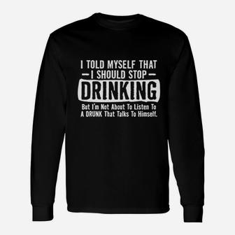 I Told Myself That I Should Stop Drinking Party Humor Long Sleeve T-Shirt - Seseable