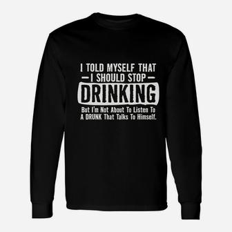 I Told Myself That I Should Stop Drinking Party Humor Sarcastic Long Sleeve T-Shirt - Seseable