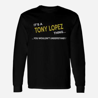 Tony Lopez, It's Tony Lopez Thing You Wouldn't Understand Name Shirt Long Sleeve T-Shirt - Seseable