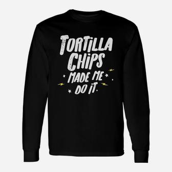 Tortilla Chips T-shirt Tortilla Chips Made Me Do It Long Sleeve T-Shirt - Seseable