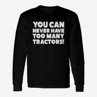 You Can Never Have Too Many Tractors Farming Long Sleeve T-Shirt - Seseable