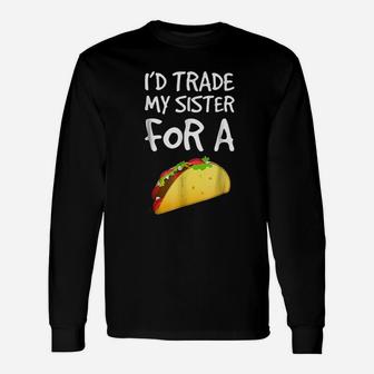 I Would Trade My Sister For A Taco Long Sleeve T-Shirt - Seseable