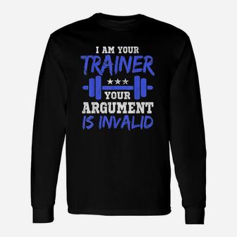 I Am Your Trainer Your Argument Is Invalid Personal Trainer Long Sleeve T-Shirt - Seseable