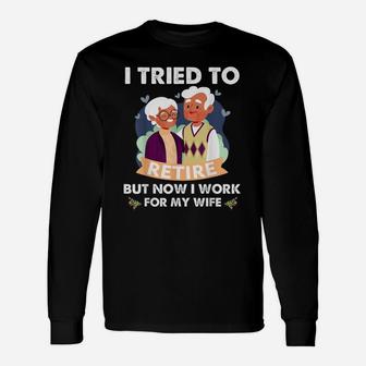 I Tried To Retire But Now I Work For My Wife Old Couple Long Sleeve T-Shirt - Seseable