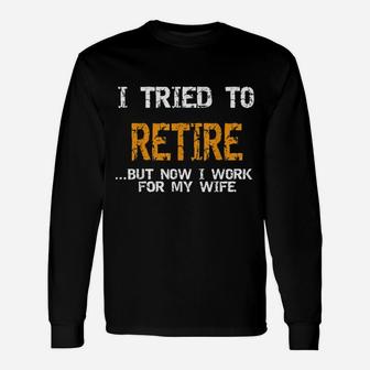 I Tried To Retire But Now I Work For My Wife Retro Quote Long Sleeve T-Shirt - Seseable