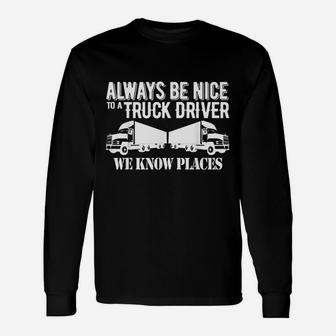 Truck Driver Always Be Nice To A Truck Driver Long Sleeve T-Shirt - Seseable