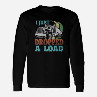 Truck Driver I Just Dropped A Load Trucker Long Sleeve T-Shirt