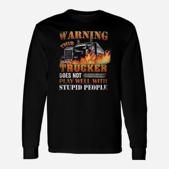 This Trucker Does Not Play Well With Stupid People Long Sleeve T-Shirt - Seseable