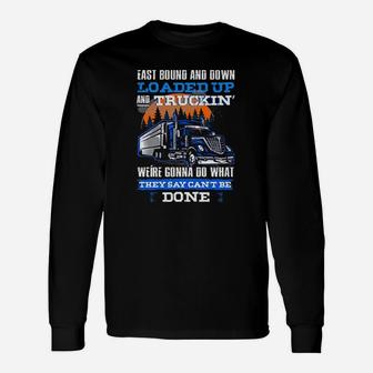Trucker East Bound And Down Loaded Up And Truckin Were Gonna Done Long Sleeve T-Shirt - Seseable