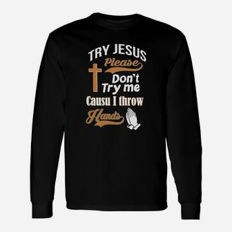 Try Jesus Not Me Cause I Throw Hands Quote Long Sleeve T-Shirt - Seseable